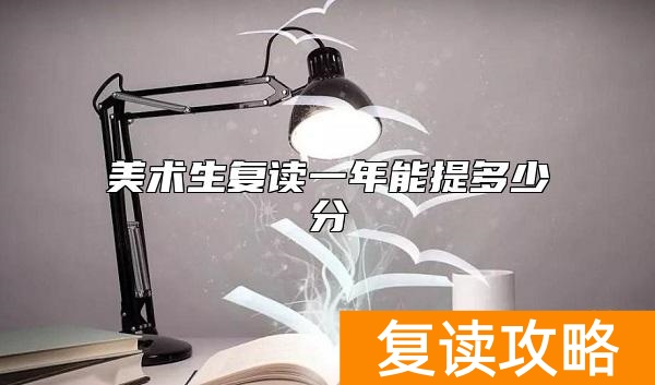 美术生复读一年能提多少分
