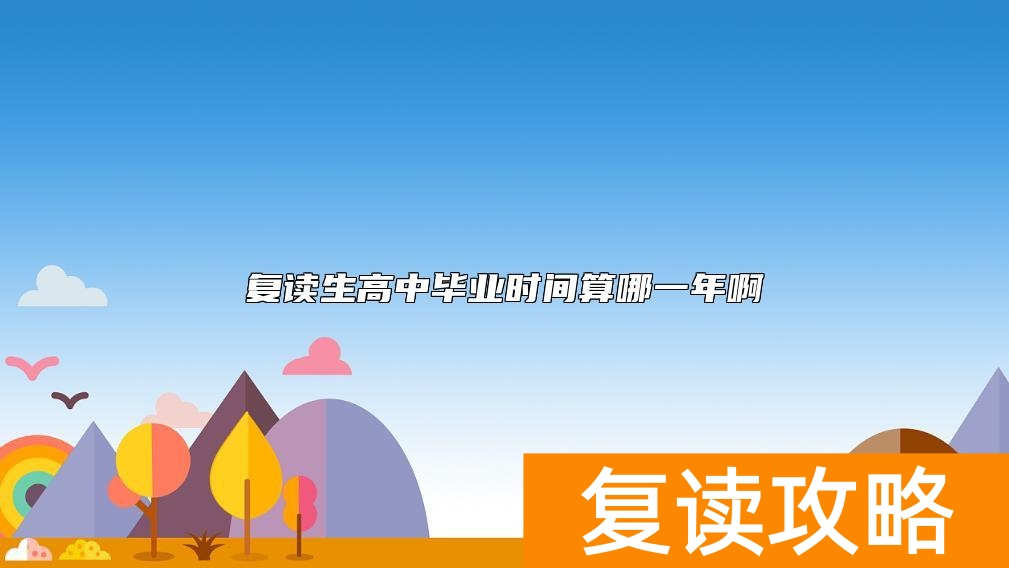 复读生高中毕业时间算哪一年啊